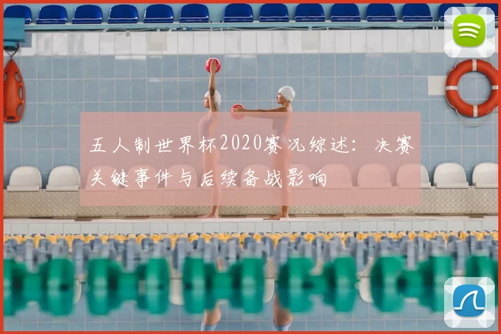 五人制世界杯2020赛况综述：决赛关键事件与后续备战影响