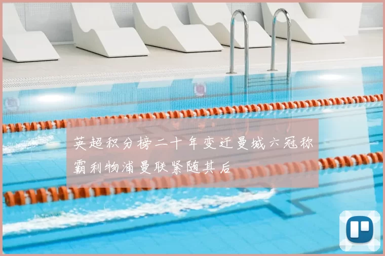 英超积分榜二十年变迁曼城六冠称霸利物浦曼联紧随其后