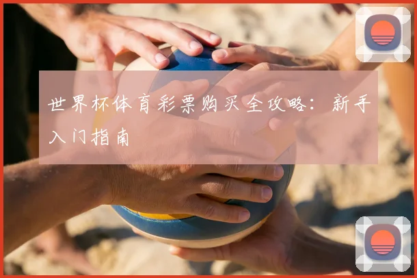 世界杯体育彩票购买全攻略：新手入门指南