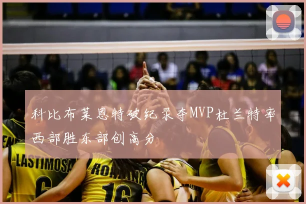 科比布莱恩特破纪录夺MVP杜兰特率西部胜东部创高分