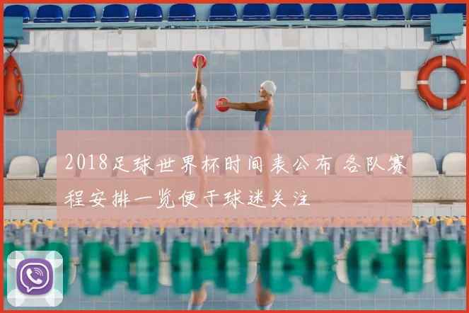 2018足球世界杯时间表公布 各队赛程安排一览便于球迷关注