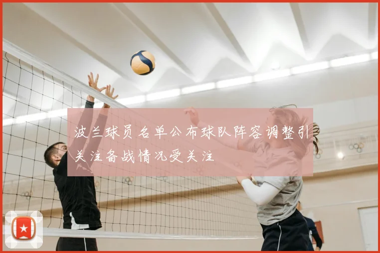波兰球员名单公布球队阵容调整引关注备战情况受关注